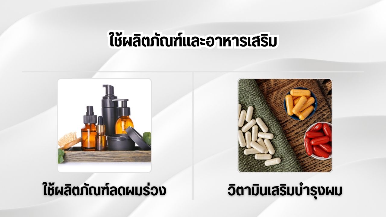 ใช้ผลิตภัณฑ์และอาหารเสริมลดอาการผมร่วงและทานวิตามินบำรุงผม